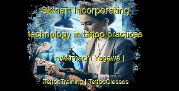 Skinart Incorporating technology in tattoo practices in Akimachi Yagawa | TattooTraining | TattooClasses | SkinartTraining-Japan